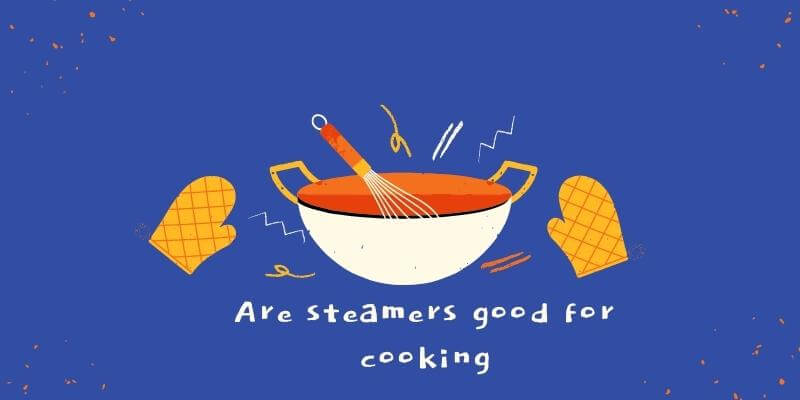 Are steamers good for cooking