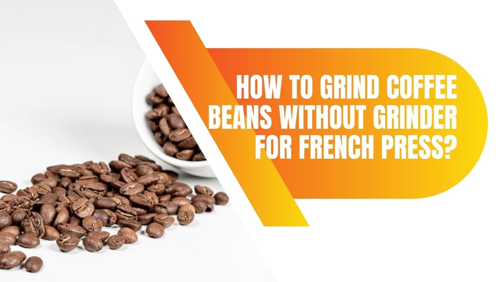 How to Grind Coffee Beans without Grinder for French Press?