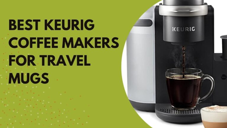 Best Keurig Coffee Makers for Travel Mugs