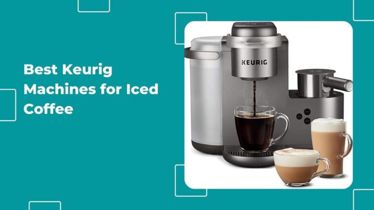 Best Keurig Machines for Iced Coffee