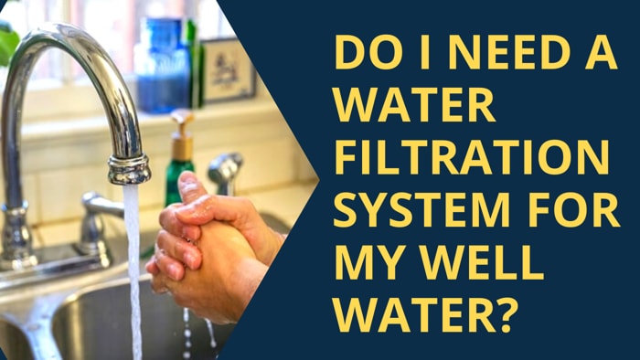 Do I Need a Water Filtration System For My Well Water?