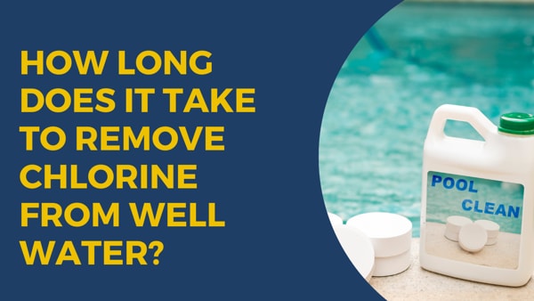 How Long Does It Take to Remove Chlorine from Well Water?